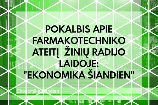POKALBIS APIE FARMAKOTECHNIKO ATEITĮ ŽINIŲ RADIJO LAIDOJE: "EKONOMIKA ŠIANDIEN"